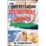 Understanding Gestalt Play Therapy: Mastering The Art Of Gestalt Play Practices To Navigating Targeted Interventions, Implementing Effective Strategie