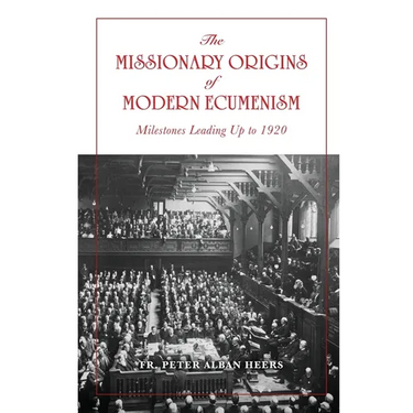 The Missionary Origins of Modern Ecumenism