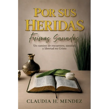 Por Sus Heridas Fuimos Sanados, Un camino de encuentro, sanidad y libertad en Cristo