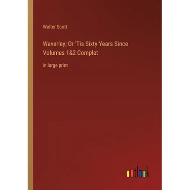 Waverley; Or 'Tis Sixty Years Since Volumes 1&2 Complet: in large print