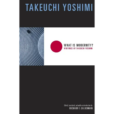 What Is Modernity?: Writings of Takeuchi Yoshimi