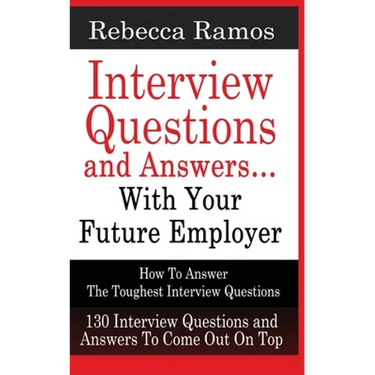 INTERVIEW QUESTIONS AND ANSWERS...WITH YOUR FUTURE EMPLOYER How To Answer The Toughest Interview Questions