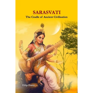 Sarasvati: The Cradle of Ancient Civilisation