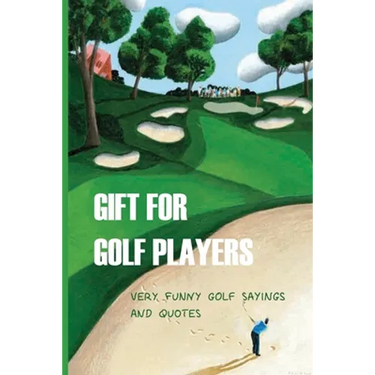 Gift For Golf Players: Very Funny Golf Sayings And Quotes: Golf Book