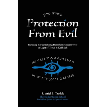 Protection From Evil: Exposing & Neutralizing Harmful Spiritual Forces in Light of Torah & Kabbalah