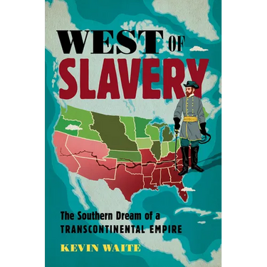 West of Slavery: The Southern Dream of a Transcontinental Empire