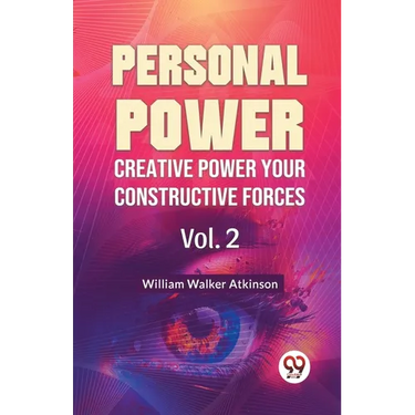 Personal Power Creative Power Your Constructive Forces Vol. 2