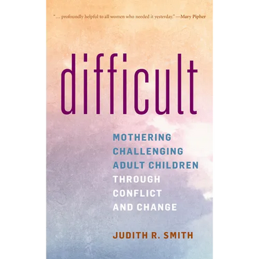 Difficult: Mothering Challenging Adult Children Through Conflict and Change