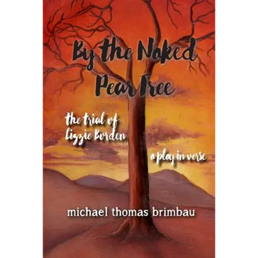 By the Naked Pear Tree: The Trial of Lizzie Borden, a Play in Verse