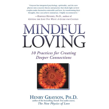 Mindful Loving: 10 Practices for Creating Deeper Connections