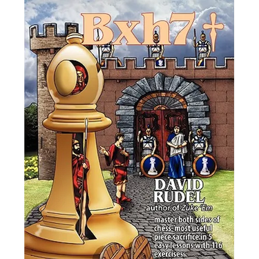 Bxh7: Master both sides of chess' most useful piece sacrifice in 5 easy lessons and 116 exercises
