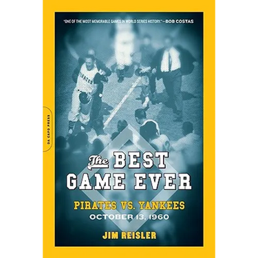 The Best Game Ever: Pirates vs. Yankees: October 13, 1960