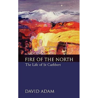 Fire of the North: The Life of St Cuthbert