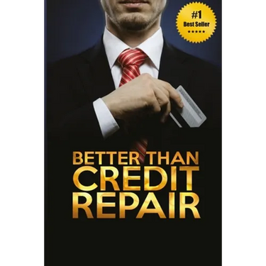 Better Than Credit Repair: : The Handbook of Credit Mastery