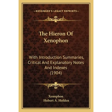 The Hieron Of Xenophon: With Introduction Summaries, Critical And Explanatory Notes And Indexes (1904)