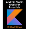 Android Studio Arctic Fox Essentials - Kotlin Edition: Developing Android Apps Using Android Studio 2020.31 and Kotlin