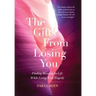 The Gifts From Losing You: Finding Meaning In Life While Living With Tragedy