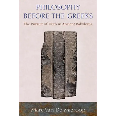 Philosophy Before the Greeks: The Pursuit of Truth in Ancient Babylonia