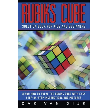 Rubiks Cube Solution Book for Kids and Beginners: Learn How to Solve the Rubiks Cube with Easy Step-by-Step Instructions and Pictures (IN COLOR)