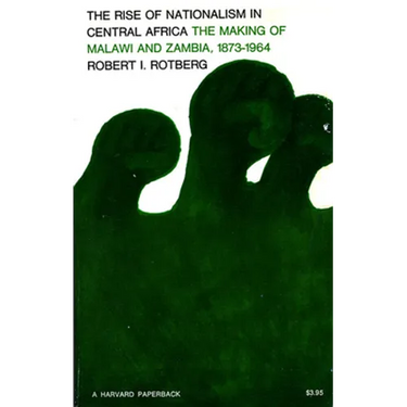 Rise of Nationalism in Central Africa: The Making of Malawi and Zambia, 1873-1964