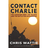 Contact Charlie: The Canadian Army, the Taliban, and the Battle for Afghanistan