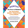 Worthy: The Power of Kindness in Raising Body Positive Children