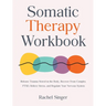 Somatic Therapy Workbook: Release Trauma Stored in the Body, Recover From Complex PTSD, Relieve Stress, and Regulate Your Nervous System