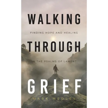 Walking Through Grief: Finding Hope and Healing in the Psalms of Lament