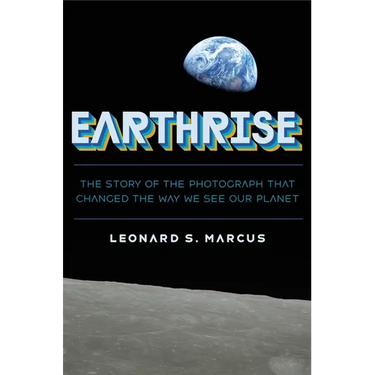 Earthrise: The Story of the Photograph That Changed the Way We See Our Planet