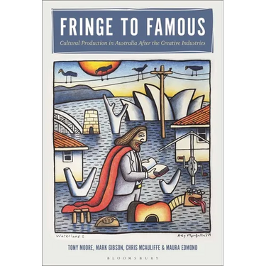 Fringe to Famous: Cultural Production in Australia After the Creative Industries