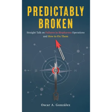 Predictably Broken: Straight Talk on Failures in Biopharma Operations and How to Fix Them