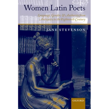 Women Latin Poets: Language, Gender, and Authority from Antiquity to the Eighteenth Century