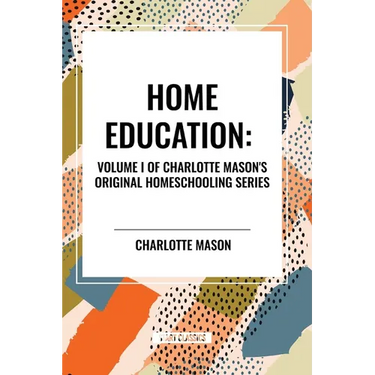Home Education, of Charlotte Mason's Homeschooling Series, Volume I