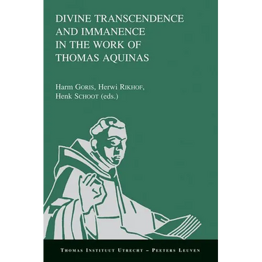 Divine Transcendence and Immanence in the Work of Thomas Aquinas: A Collection of Studies Presented at the Third Conference of the Thomas Instituut Te