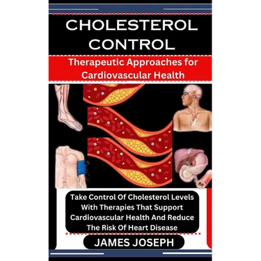 Cholesterol Control: Therapeutic Approaches for Cardiovascular Health: Take Control Of Cholesterol Levels With Therapies That Support Cardi
