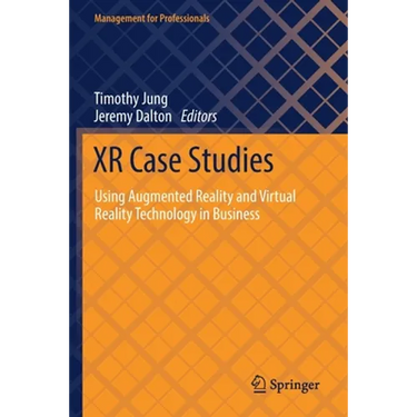 Xr Case Studies: Using Augmented Reality and Virtual Reality Technology in Business