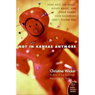 Not in Kansas Anymore: Dark Arts, Sex Spells, Money Magic, and Other Things Your Neighbors Aren't Telling You