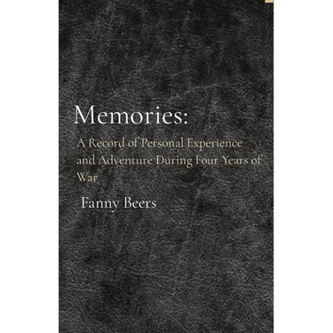 Memories: A Record of Personal Experience and Adventure During Four Years of War