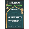 Mother's Love and Other Moral Stories: Islamic Moral Stories for Kids and Teens