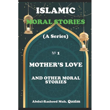 Mother's Love and Other Moral Stories: Islamic Moral Stories for Kids and Teens