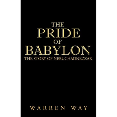 The Pride of Babylon: The Story of Nebuchadnezzar