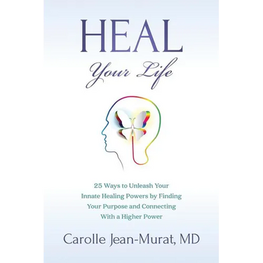 Heal Your Life: 25 Ways to Unleash Your Innate Healing Powers by Finding Your Purpose and Connecting With a Higher Power