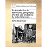 An Introduction to Astronomy, Geography, and the Use of Globes. by John Sharman, ...