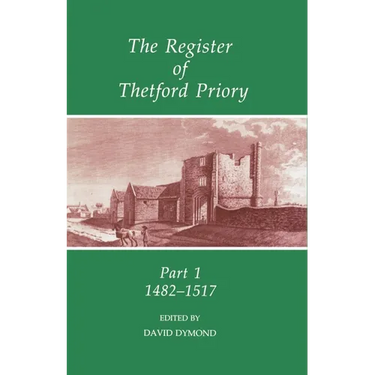 The Register of Thetford Priory: Part 1: 1482-1517
