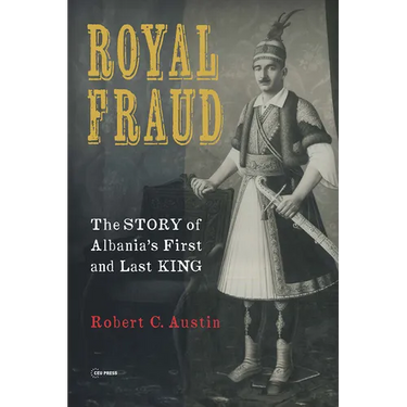 Royal Fraud: The Story of Albania's First and Last King