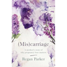 (Mis)carriage: A Mother's Story of Why Pregnancy Loss Matters