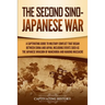The Second Sino-Japanese War: A Captivating Guide to Military Conflict That Began between China and Japan, Including Events Such as the Japanese Invas