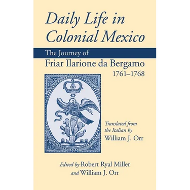 Daily Life in Colonial Mexico: The Journey of Friar Ilarione Da Bergamo, 1761-1768 Volume 78