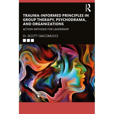 Trauma-Informed Principles in Group Therapy, Psychodrama, and Organizations: Action Methods for Leadership