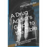 A Drug Addict's Guide to the Bible: For Addicts and Family of Addicts Only